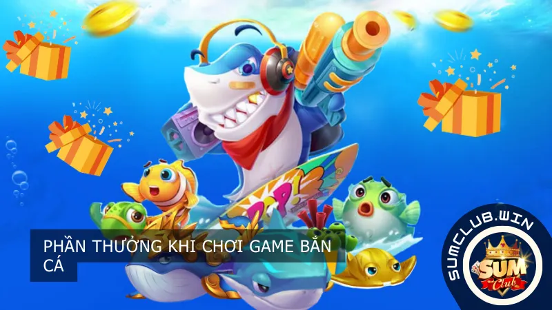 Phần thưởng khi chơi Game Bắn Cá Sumclub