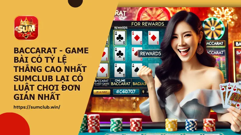 Baccarat - game bài có tỷ lệ thắng cao nhất Sumclub lại có luật chơi đơn giản nhất