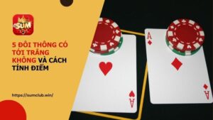 5 đôi thông có tới trắng không và cách tính điểm tại SUMCLUB