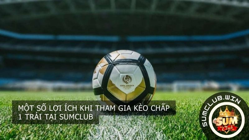Một số lợi ích khi tham gia kèo chấp 1 trái tại SUMCLUB