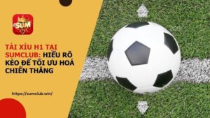 Tài xỉu H1 tại SUMCLUB - Hiểu rõ kèo để tối ưu hóa chiến thắng