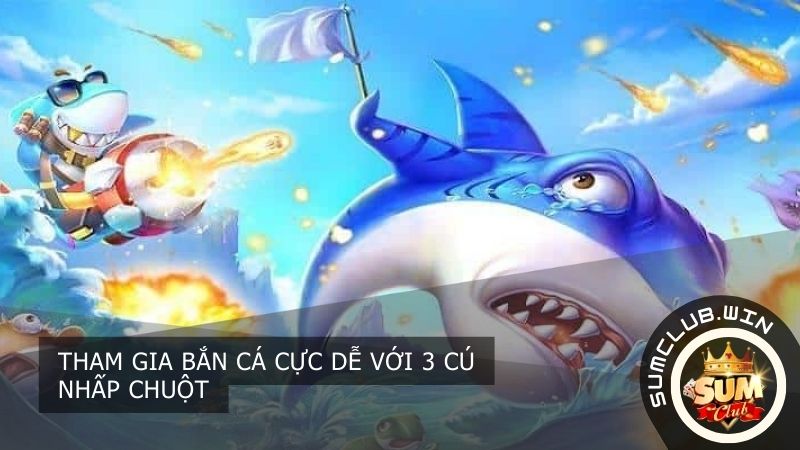 Tham gia bắn cá cực dễ với 3 cú nhấp chuột