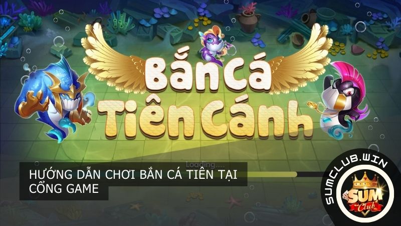 Cách tham gia chơi bắn cá tiên tại cổng game sumclub