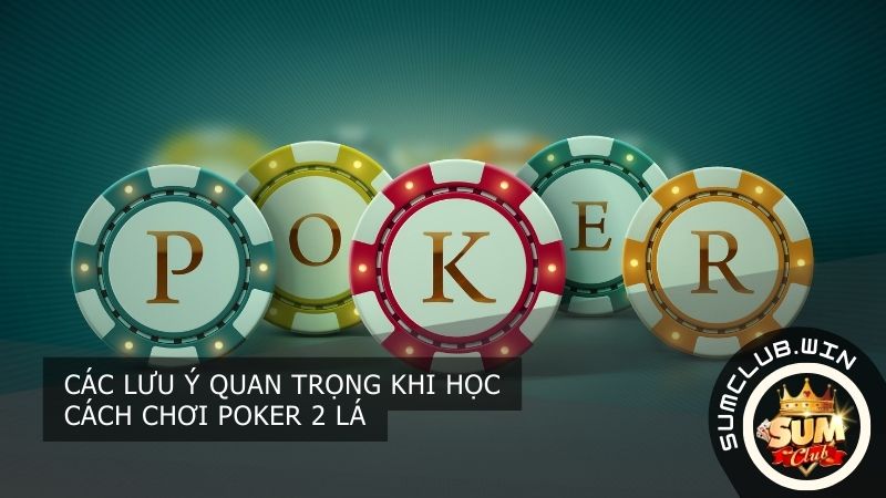 Các lưu ý khi tham gia chơi poker 2 lá