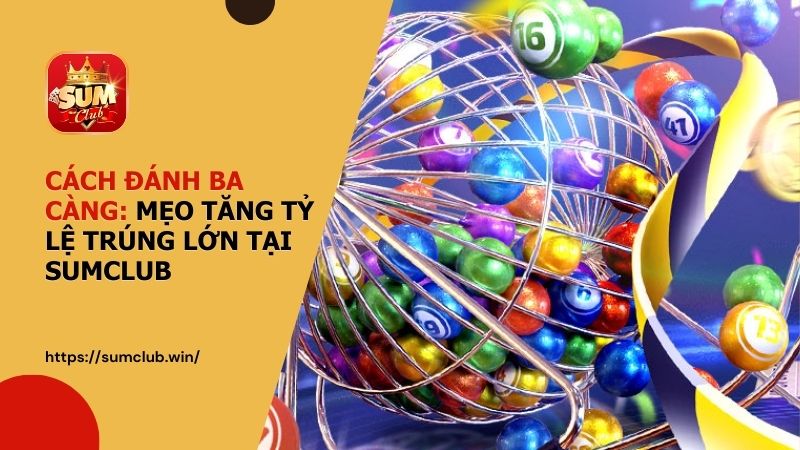 Cách đánh ba càng: Mẹo tăng tỷ lệ trúng lớn tại SUMCLUB