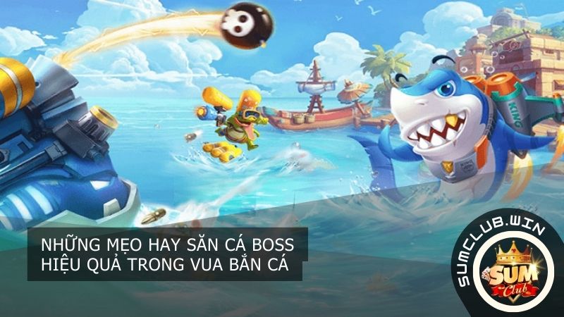 Mẹo săn cá Boss hiệu quả trong game