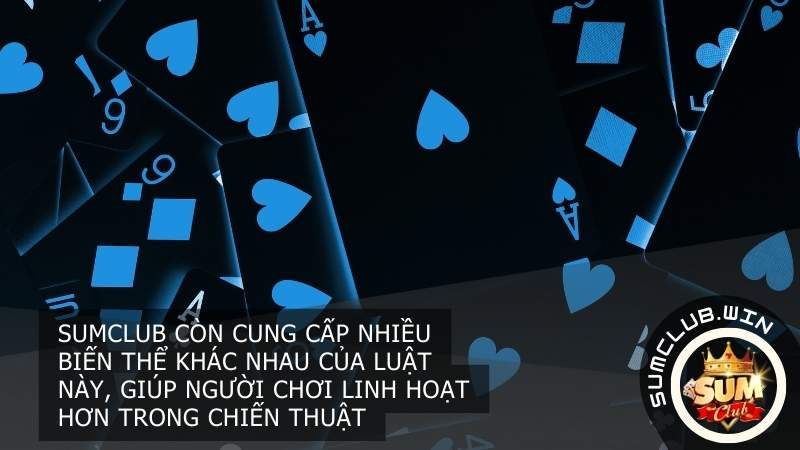 Sumclub còn cung cấp nhiều biến thể khác nhau của luật này, giúp người chơi linh hoạt hơn trong chiến thuật
