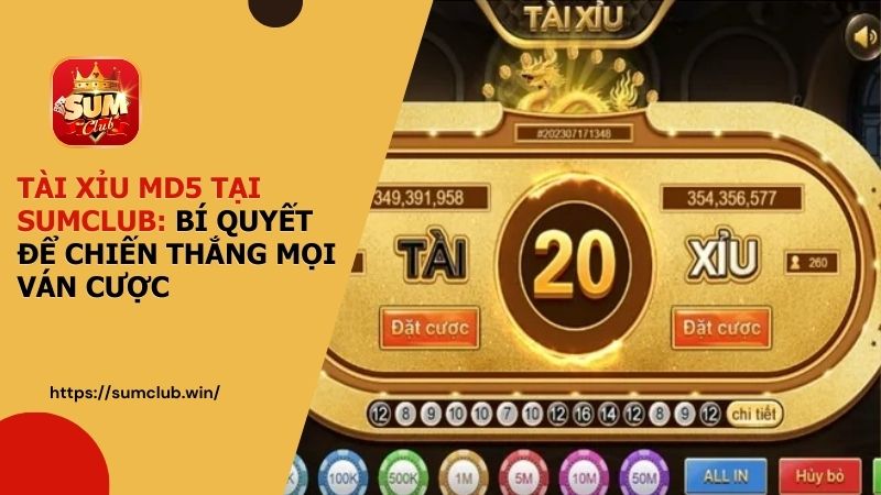Tài xỉu MD5 tại SUMCLUB: Bí quyết để chiến thắng mọi ván cược