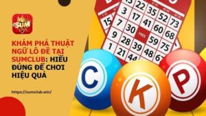Khám phá thuật ngữ lô đề tại SUMCLUB: Hiểu đúng để chơi hiệu quả