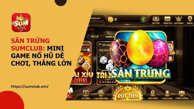san trung sumclub - Săn Trứng Sum Club: Hướng Dẫn Cách Chơi Và Bí Kíp Nổ Hũ Siêu Tốc