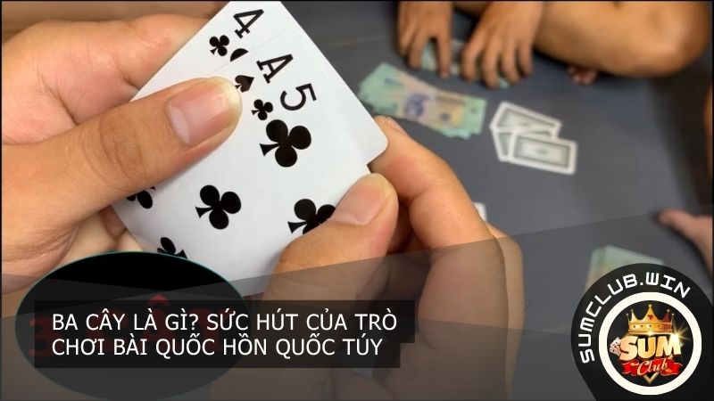 Ba cây là trò chơi dân gian kinh điển, thu hút game thủ nhờ luật lệ đơn giản và sự kịch tính