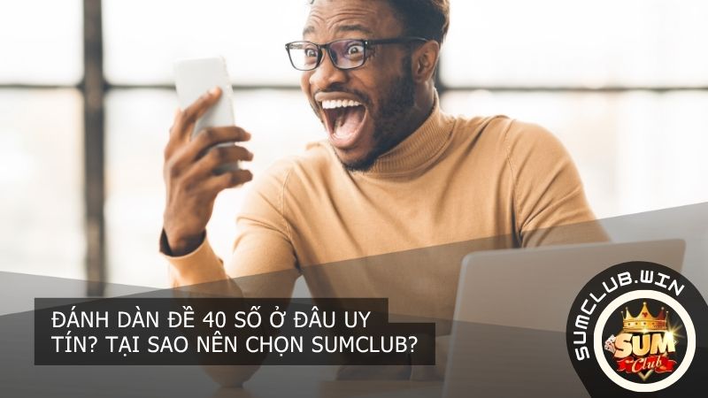Trải nghiệm chơi dàn đề 40 số tại Sumclub với tỷ lệ ăn thưởng cao và hệ thống thanh toán minh bạch